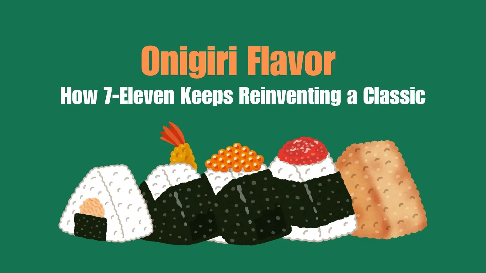Onigiri Flavor Explosion How 7-Eleven Keeps Reinventing a Classic | ToAsia.biz